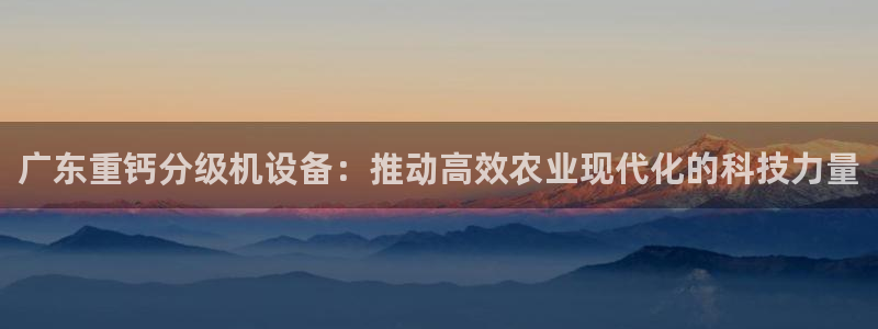 天宏娱乐河源店招聘：广东重钙分级机设备：推动高效农业现代化的