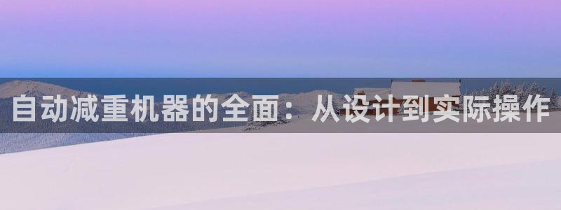 天宏娱乐直播间官网：自动减重机器的全面：从设计到实际操作