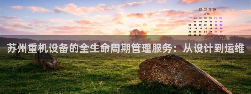 天宏娱乐小号官网入口：苏州重机设备的全生命周期管理服务：从设