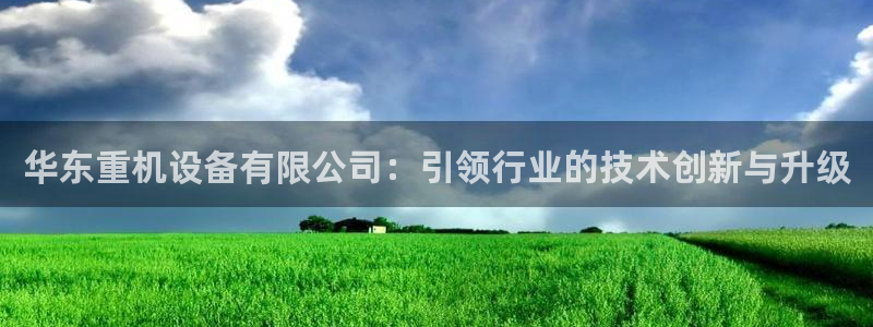 天宏娱乐官网平台注册：华东重机设备有限公司：引领行业的技术创