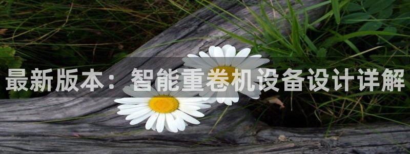 天宏娱乐6号：最新版本：智能重卷机设备设计详解