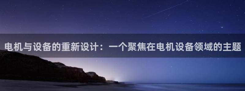 天宏娱乐河源店在哪：电机与设备的重新设计：一个聚焦在电机设备