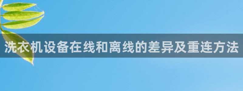 天宏娱乐青峰：洗衣机设备在线和离线的差异及重连方法